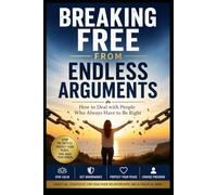 Breaking Free from Endless Arguments: How to Deal with People Who Always Have to Be Right