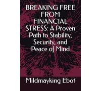BREAKING FREE FROM FINANCIAL STRESS: A Proven Path to Stability, Security, and Peace of Mind