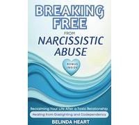 Breaking Free From Narcissistic Abuse: A Guide to Healing from Emotional Abuse, Gaslighting and Codependency, Rebuilding Self-Esteem, and Reclaiming Your Life After a Toxic Relationship