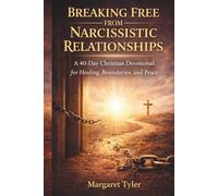 Breaking Free From Narcissistic Relationships: A 40-Day Christian Devotional for Healing, Boundaries, and Peace