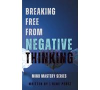 Breaking Free from Negative Thinking: Master Your Mind, Overcome Self-Doubt, and Create the Life You Deserve with Proven Strategies for Mental Clarity and Lasting Confidence