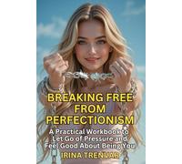 Breaking Free from Perfectionism: A Self-Love Workbook for Women to Finally Feel Worthy, Stop Overthinking and Procrastinating, and Let Go of Self-Doubt