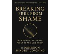 Breaking Free From Shame: How to Heal Internal Wounds and Live Again