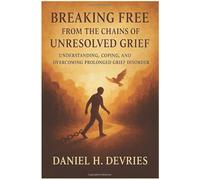 Breaking Free From the Chains of Unresolved Grief: Understanding, Coping, and Overcoming Prolonged Grief Disorder