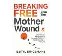 Breaking Free From The Mother Wound: Navigating Narcissists, Gaslighting and Toxic People in Midlife