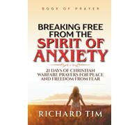 Breaking Free from the Spirit of Anxiety: 21 Days of Christian Warfare Prayers for Peace and Freedom from Fear