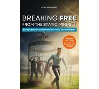 Breaking Free from the Static Mindset: Escape the Cage of Small-Mindedness, Toxic Environments, Insecure Circles, and Fixed Mindset! Elevate Your Thinking, Reclaim Emotional Clarity and Claim Freedom