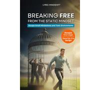 Breaking Free from the Static Mindset: Escape the Cage of Small-Mindedness, Toxic Environments, Insecure Circles, and Fixed Mindset! Elevate Your Thinking, Reclaim Emotional Clarity and Claim Freedom