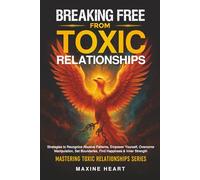Breaking Free from Toxic Relationships: Strategies to Recognize Abusive Patterns, Empower Yourself, Overcome Manipulation, Set Boundaries, Find Happiness and Inner Strength