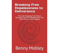 Breaking Free Hopelessness to Deliverance: The Life-Changing Truth About Breaking Free from Hopelessness You Don't Have to Stay Trapped