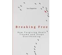 Breaking Free: How Forgiving Heals Trauma And Stops Overthinking