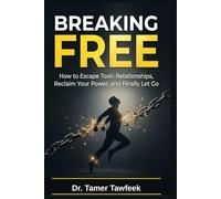 BREAKING FREE: How to Escape Toxic Relationships, Reclaim Your Power, Heal Emotional Attachment, and Finally Let Go