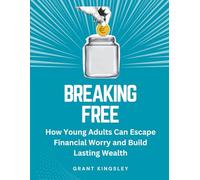 Breaking Free: How Young Adults Can Escape Financial Worry and Build Lasting Wealth