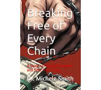 Breaking Free Of Every Chain: A Guide To Financial Freedom And Debt-Free Living