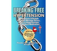 Breaking Free of Hypertension: A Humorous Lifestyle Guide to Manage Stress, Reverse Hypertension, and Reduce Medication