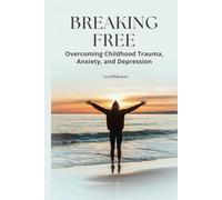 Breaking Free: Overcoming Childhood Trauma, Anxiety and Depression