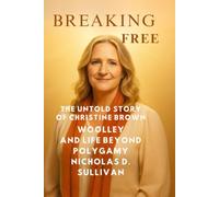 Breaking Free: The Untold Story of Christine Brown Woolley and Life Beyond Polygamy
