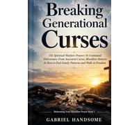 Breaking Generational Curses: 181 Spiritual Warfare Prayers To Command Deliverance From Ancestral Curses, Bloodline Pattern & How to End Family ... (Redeeming Your Bloodline Prayer Book 1)
