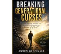BREAKING GENERATIONAL CURSES: Finding Freedom, Healing, and Restoration Through the Power of Christ