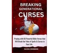 Breaking Generational Curses: Praying With 60 Powerful Bible Verses That Will Break The Yoke Of Spells & Curses In Your Life.