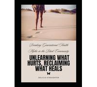 Breaking Generational Health Myths in the Black Community: Unlearning What Hurts, Reclaiming What Heals: Generational Healing Workbook