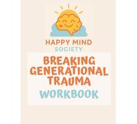 Breaking Generational Trauma: Healing the Past, Transforming Your Future Workbook: A Practical Guide to Building Emotional Resilience and Rewriting Your Story