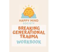 Breaking Generational Trauma: Healing the Past, Transforming Your Future Workbook: A Practical Guide to Building Emotional Resilience and Rewriting Your Story