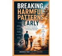 BREAKING HARMFUL PATTERNS EARLY: A Parent’s Guide To Prevention, Awareness, And Positive Growth