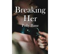 Breaking Her: A Dark Maledom Romance of Rough Psychological Control, Brutal Discipline, Forced Submission, and Total Ownership