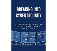Breaking Into Cybersecurity: A Step-by-Step Guide for Landing Your First Role