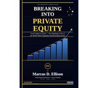 BREAKING INTO PRIVATE EQUITY - The Complete Career Guide for Young Professionals: From Campus to Carry - Your Roadmap Into One of the World's Most Rewarding Careers