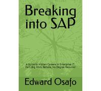 Breaking into SAP: A Guide to Hidden Careers in Enterprise IT: Earn Big, Work Remote, No Degree Required