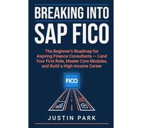 Breaking Into SAP FICO: The Beginner's Roadmap for Aspiring Finance Consultants - Land Your First Role, Master Core Modules, and Build a High-Income Career