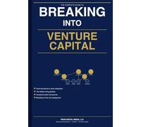BREAKING INTO VENTURE CAPITAL: The Insider's Playbook for Landing a Career in VC