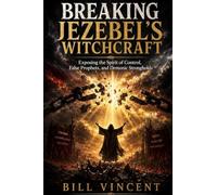 Breaking Jezebel's Witchcraft: Exposing the Spirit of Control, False Prophets, and Demonic Strongholds
