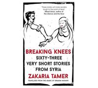 Breaking Knees: Sixty-three Very Short Stories from Syria