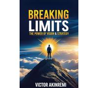 Breaking Limits - The Power of Vision & Strategy: Transforming Dreams into Reality through Faith and Planning