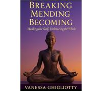 Breaking, Mending, Becoming: Healing the Self, Embracing the Whole