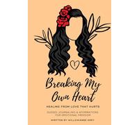 Breaking My Own Heart - Healing from Love That Hurts: Guided Journaling & Affirmations for Emotional Freedom