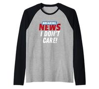 Breaking News I Don't Care Drôle Sarcasme Humour Blague Manche Raglan