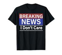 Breaking News I Don't Care Drôle Sarcasme Humour TV Media T-Shirt