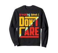 Breaking News I Dont Care Funny Sarcasm Joke Humor Men Women Sweatshirt