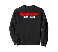 Breaking News I Don't Care Sarcastic Humour Sweatshirt