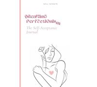 Breaking Perfectionism: The Self-Acceptance Journal, Break Free from Perfectionism & Embrace Yourself, Daily Journal, Affirmations, Healing, Writing a Letter to Yourself, Mindfulness
