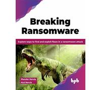 Breaking Ransomware: Explore ways to find and exploit flaws in a ransomware attack (English Edition)