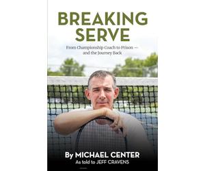 Breaking Serve: From Championship Coach to Prison - and the Journey Back