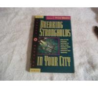 Breaking Strongholds in Your City: How to Use Spiritual Mapping Tomake Your Prayers More Strategic, Effective and Targeted