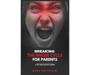 Breaking the Anger Cycle for Parents: A 30-Day Parent Toolkit: Your 30-Day Journey to Calm, Connection, and Lasting Family Harmony-with Daily SEL Practices and Quick-Action Worksheets