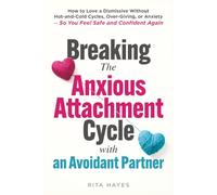 Breaking the Anxious Attachment Cycle with an Avoidant Partner: How to Love a Dismissive Without Hot-and-Cold Cycles, Over-Giving, or Anxiety - So You Feel Safe and Confident Again