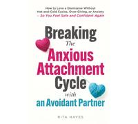Breaking the Anxious Attachment Cycle with an Avoidant Partner: How to Love a Dismissive Without Hot-and-Cold Cycles, Over-Giving, or Anxiety - So You Feel Safe and Confident Again